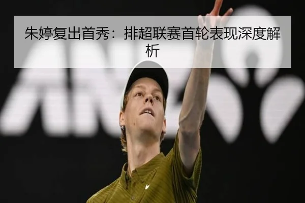 朱婷复出首秀：排超联赛首轮表现深度解析